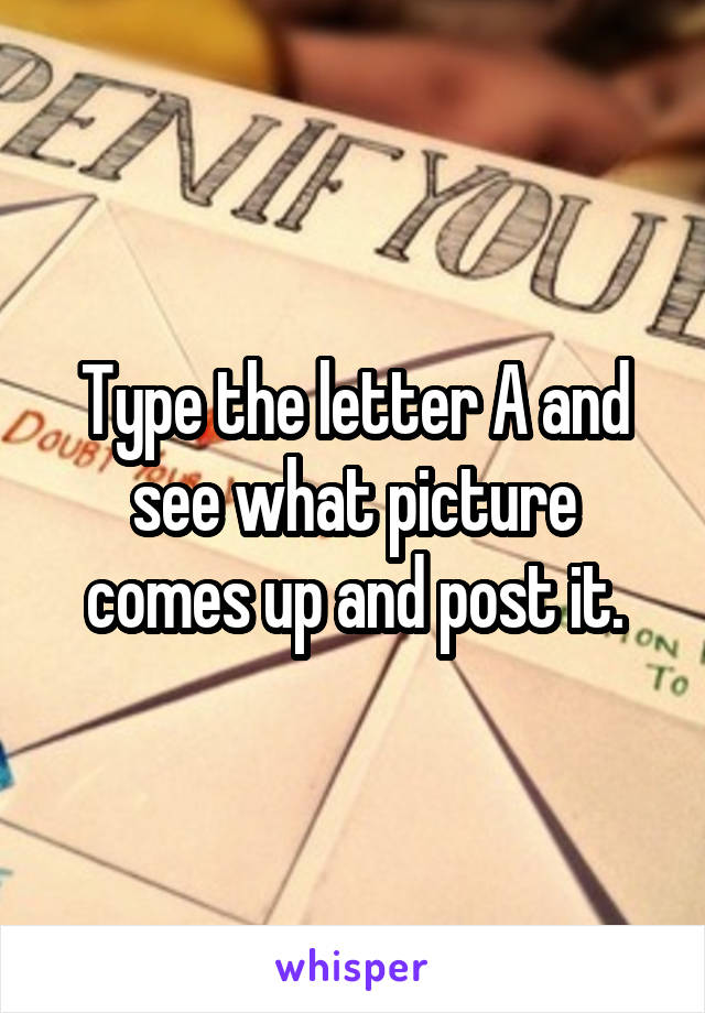 Type the letter A and see what picture comes up and post it.