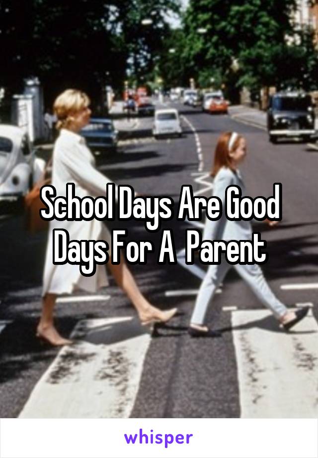 School Days Are Good Days For A  Parent