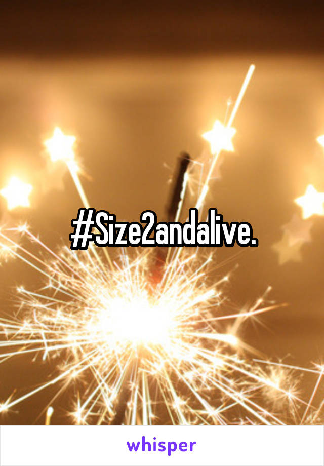 #Size2andalive.