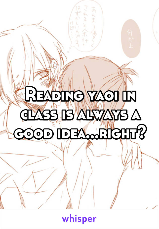 Reading yaoi in class is always a good idea...right?