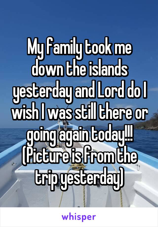 My family took me down the islands yesterday and Lord do I wish I was still there or going again today!!!
(Picture is from the trip yesterday)