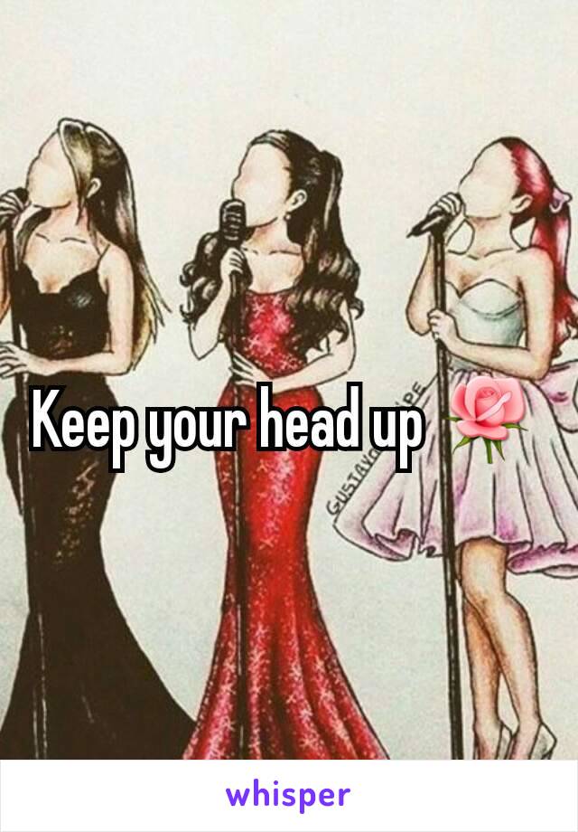 Keep your head up 🌹 