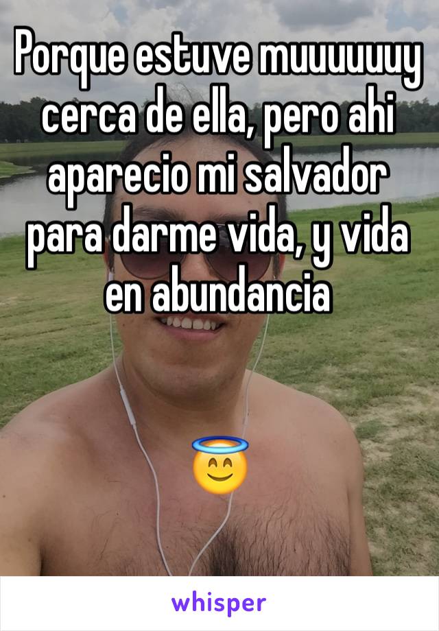 Porque estuve muuuuuuy cerca de ella, pero ahi aparecio mi salvador para darme vida, y vida en abundancia


😇
