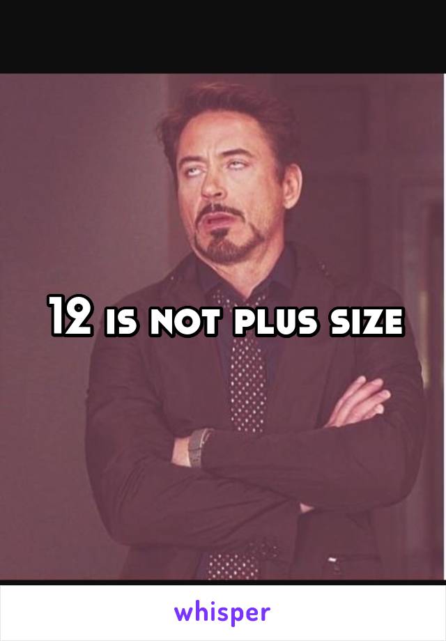 12 is not plus size