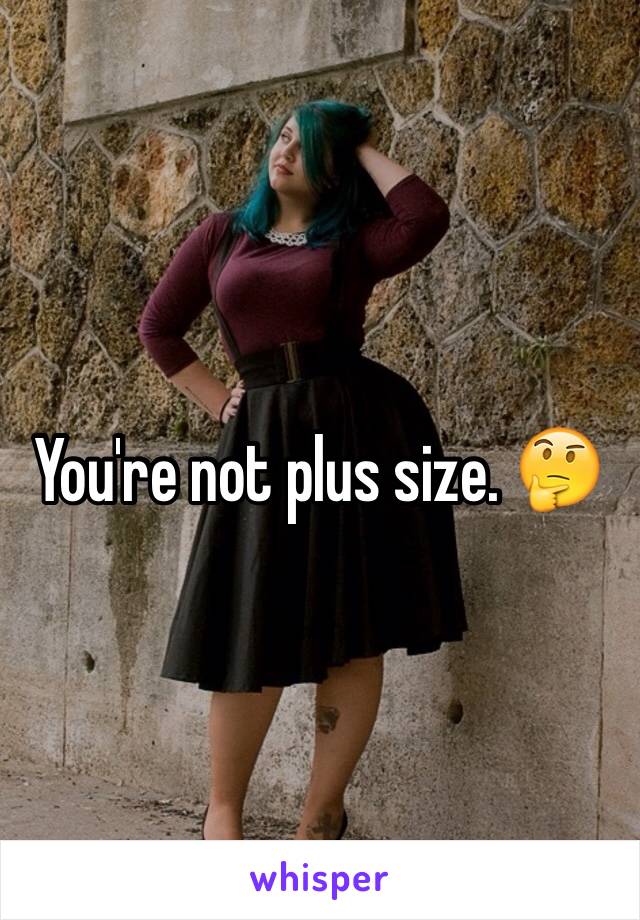 You're not plus size. 🤔 