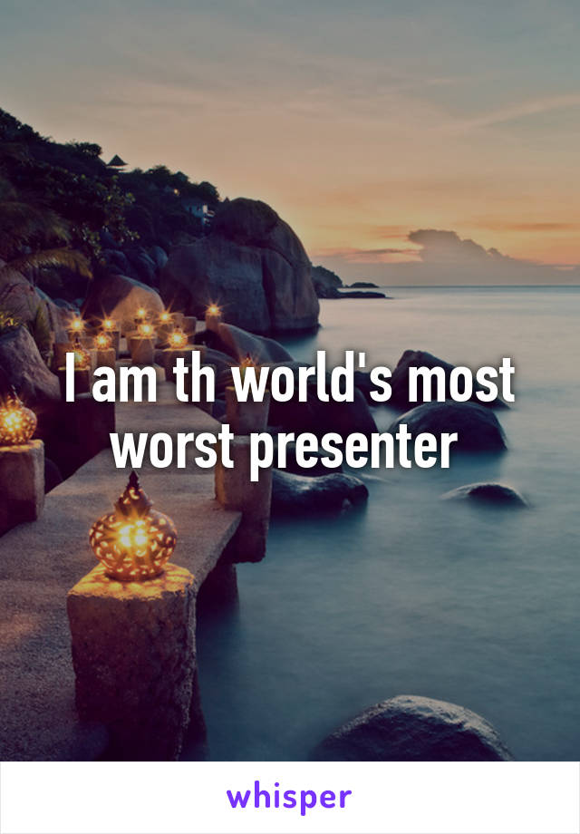 I am th world's most worst presenter 