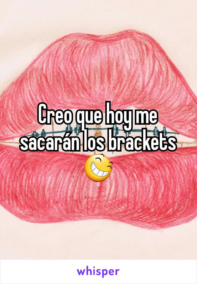 Creo que hoy me sacarán los brackets 😆