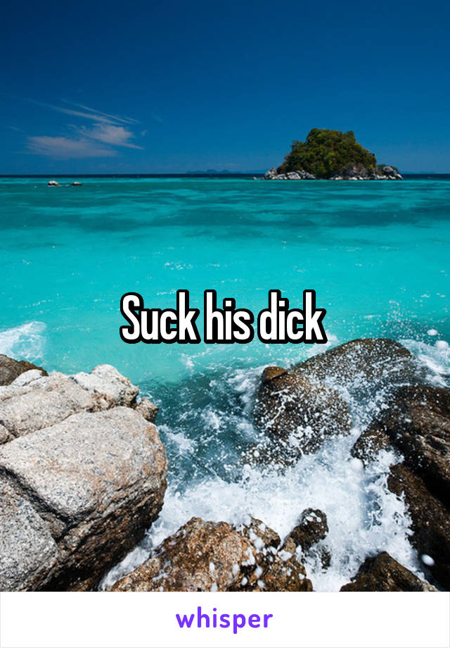 Suck his dick 