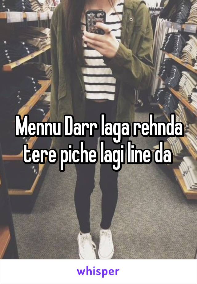 Mennu Darr laga rehnda tere piche lagi line da 