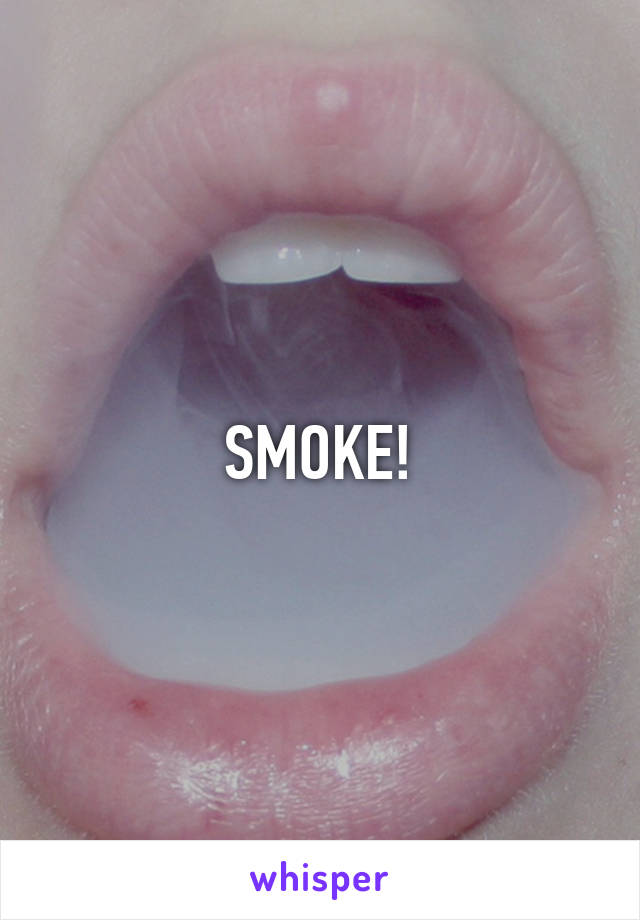 SMOKE!