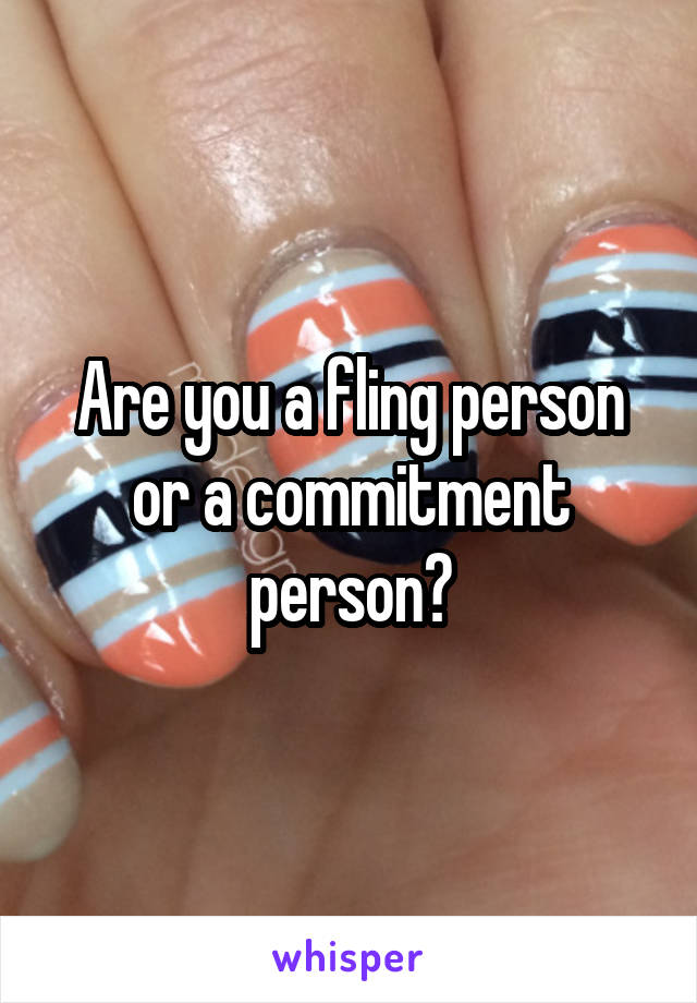 Are you a fling person or a commitment person?