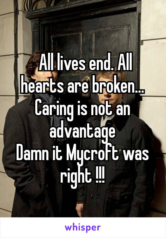  All lives end. All hearts are broken...
Caring is not an advantage
Damn it Mycroft was right !!!