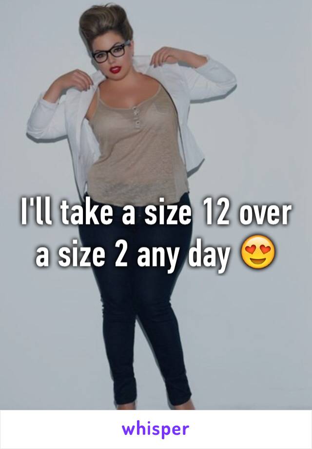 I'll take a size 12 over a size 2 any day 😍