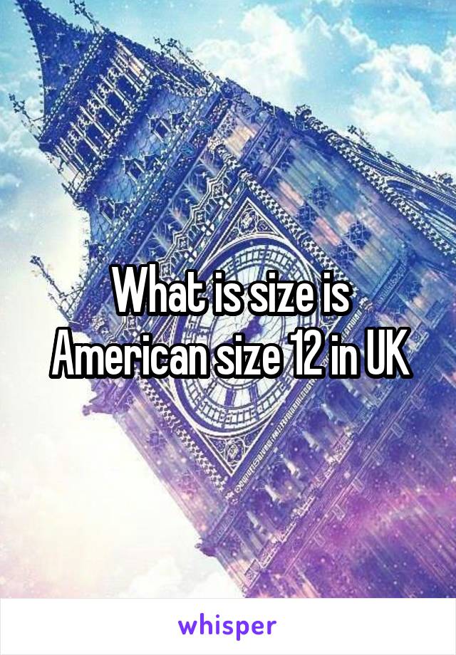 What is size is American size 12 in UK