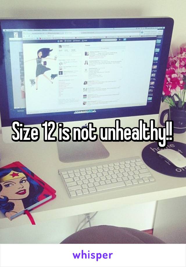 Size 12 is not unhealthy!! 