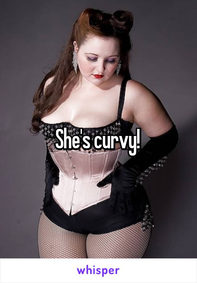 She's curvy! 