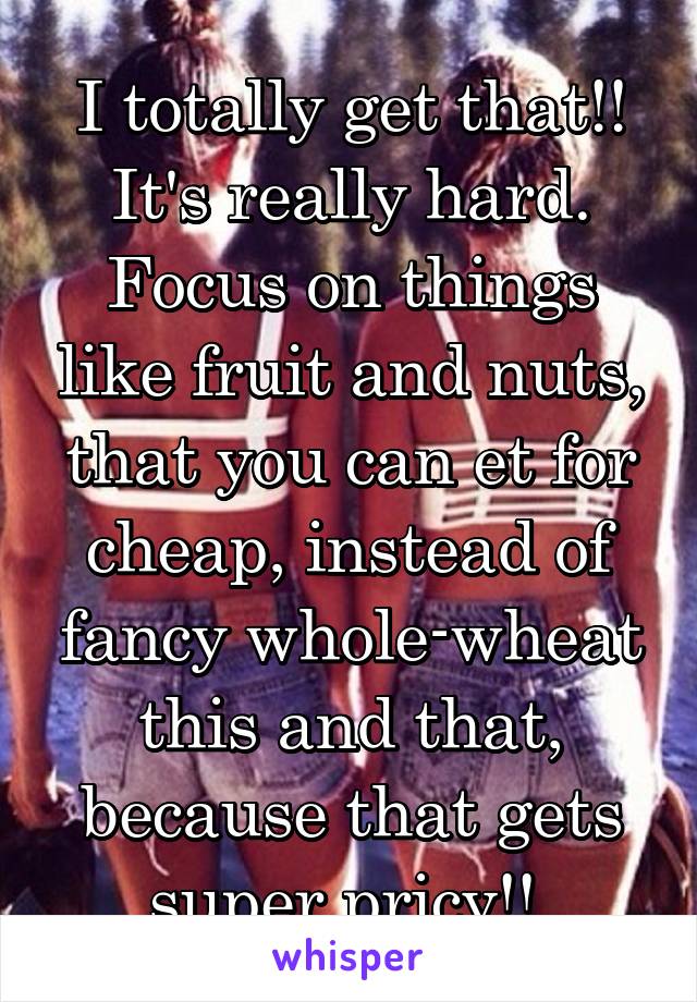 I totally get that!!
It's really hard.
Focus on things like fruit and nuts, that you can et for cheap, instead of fancy whole-wheat this and that, because that gets super pricy!! 