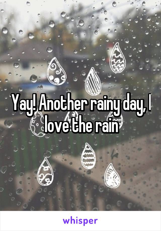 Yay! Another rainy day, I love the rain