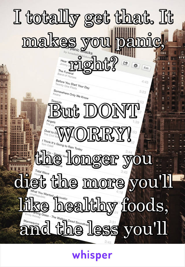 I totally get that. It makes you panic, right?

But DONT WORRY!
the longer you diet the more you'll like healthy foods, and the less you'll crave bad ones. 