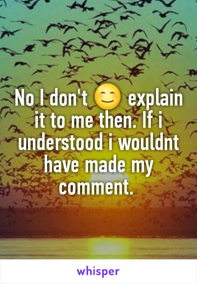 No I don't 😊 explain it to me then. If i understood i wouldnt have made my comment. 