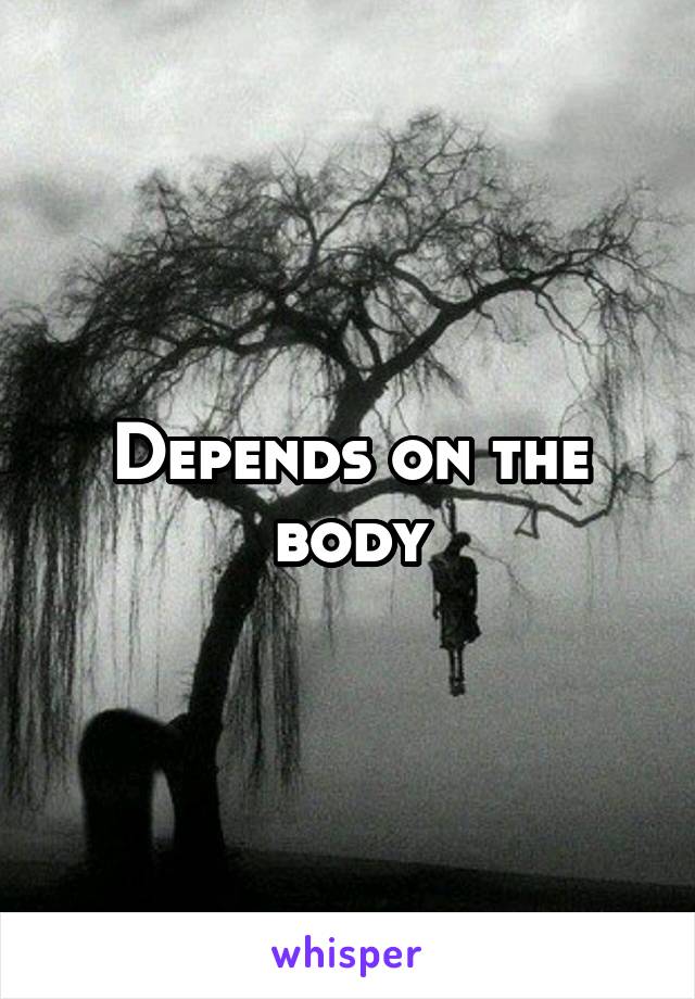 Depends on the body