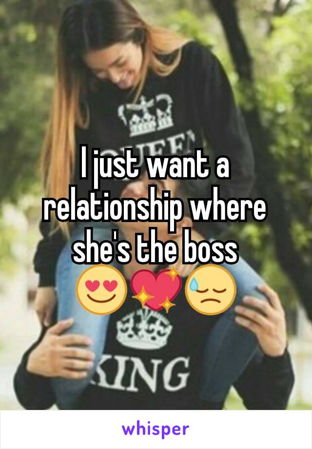 I just want a relationship where she's the boss
😍💖😓