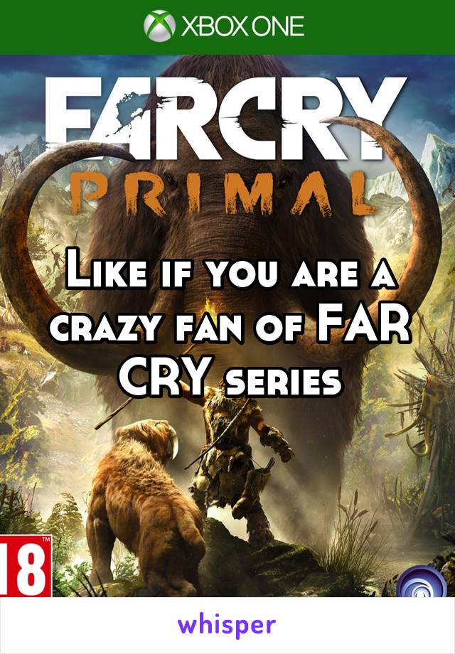 Like if you are a crazy fan of FAR CRY series