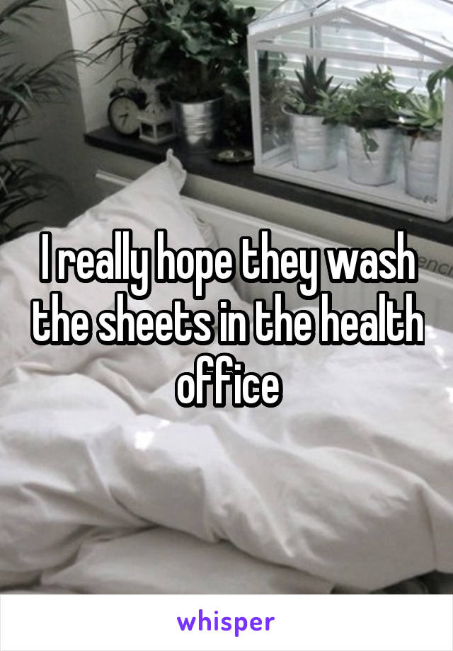 I really hope they wash the sheets in the health office