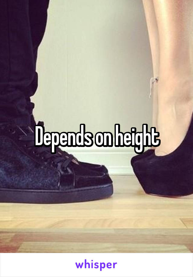 Depends on height