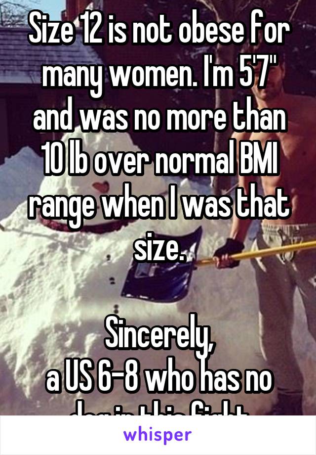 Size 12 is not obese for many women. I'm 5'7" and was no more than 10 lb over normal BMI range when I was that size.

Sincerely,
a US 6-8 who has no dog in this fight