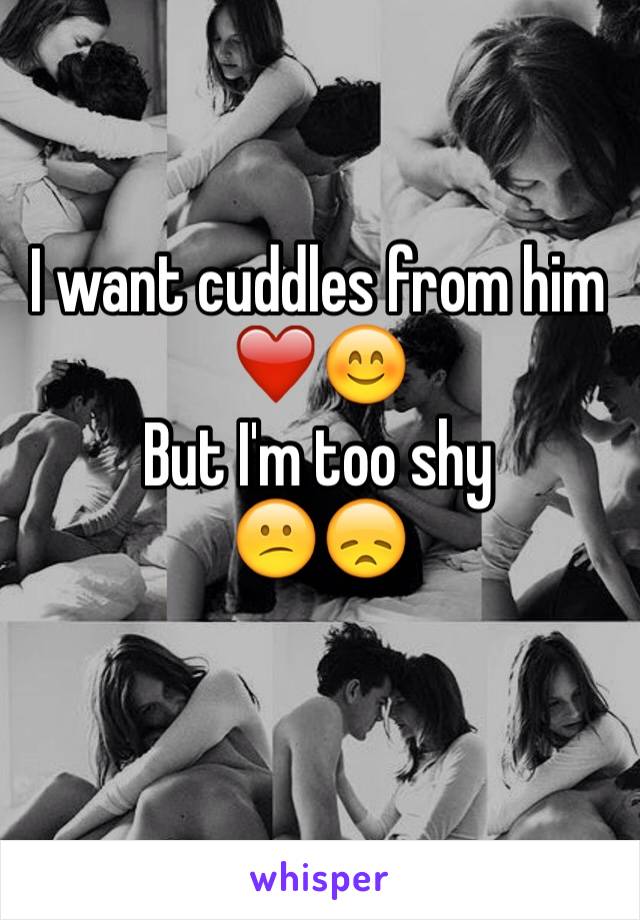 I want cuddles from him ❤️😊
But I'm too shy 
😕😞