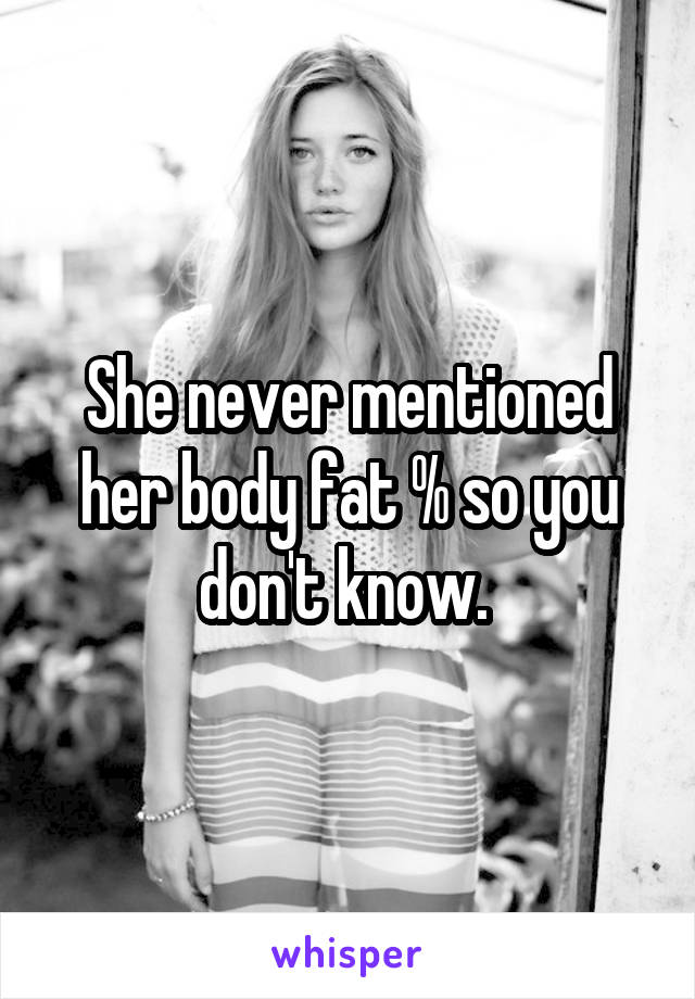 She never mentioned her body fat % so you don't know. 