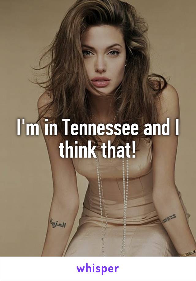 I'm in Tennessee and I think that!