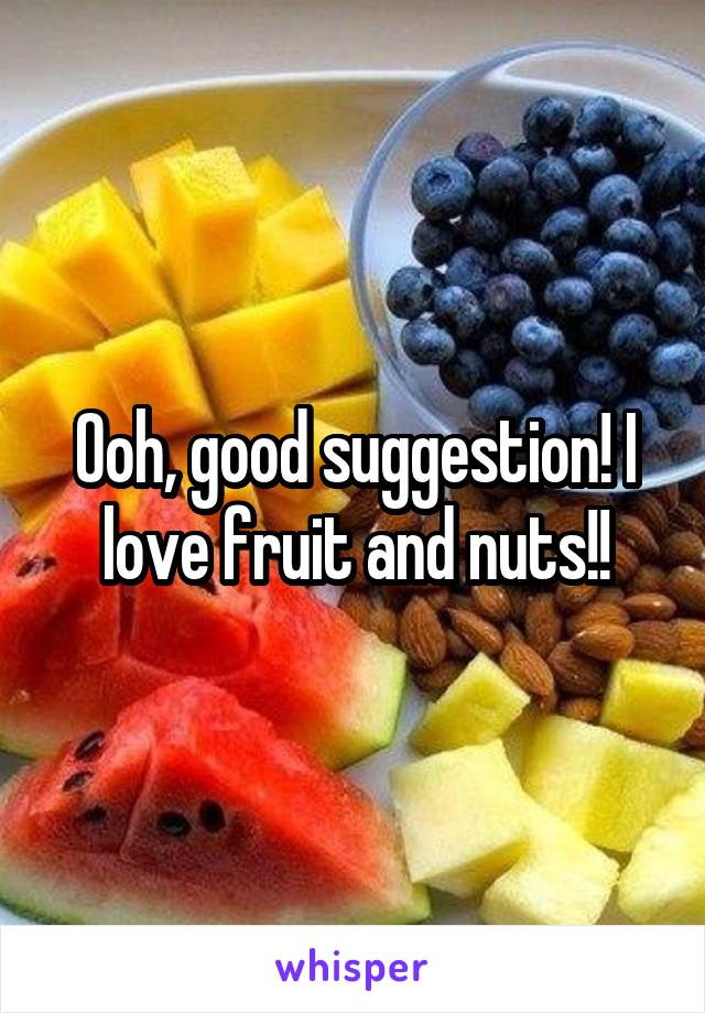 Ooh, good suggestion! I love fruit and nuts!!