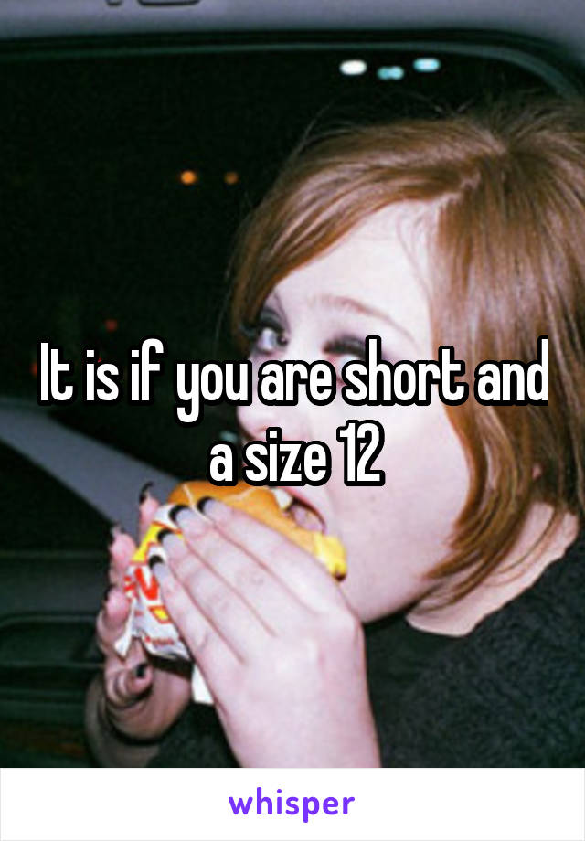 It is if you are short and a size 12