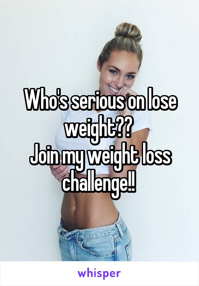 Who's serious on lose weight?? 
Join my weight loss challenge!! 