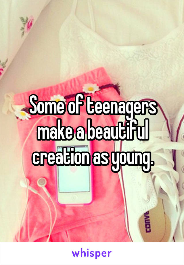 Some of teenagers make a beautiful creation as young.