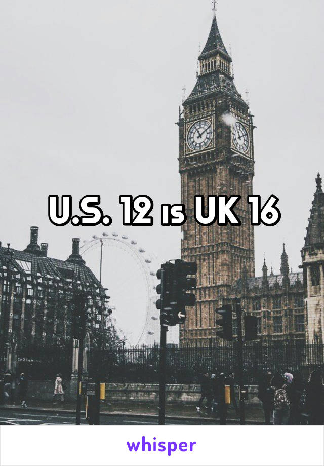 U.S. 12 is UK 16
