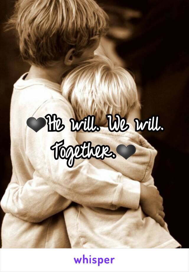 ❤He will. We will. Together.❤