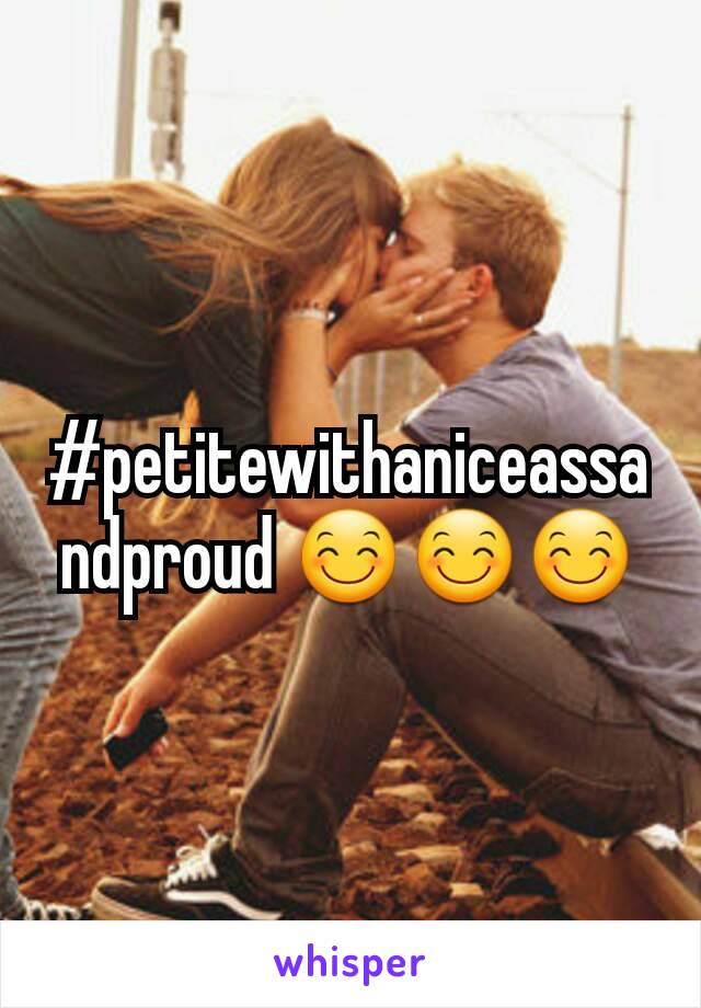 #petitewithaniceassandproud 😊😊😊