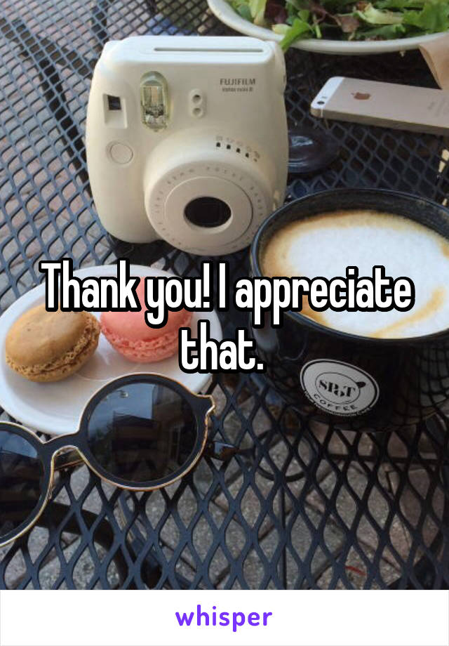 Thank you! I appreciate that. 