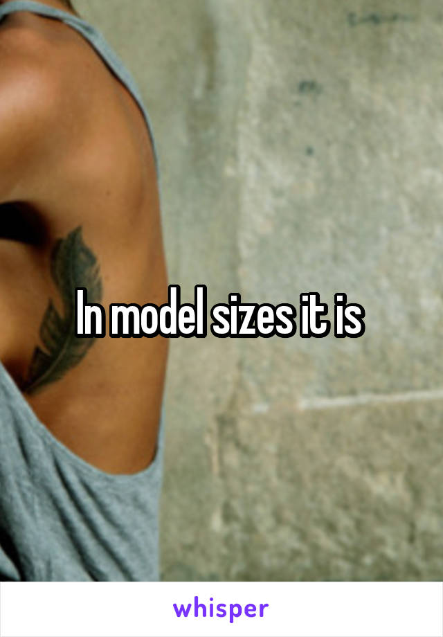 In model sizes it is 