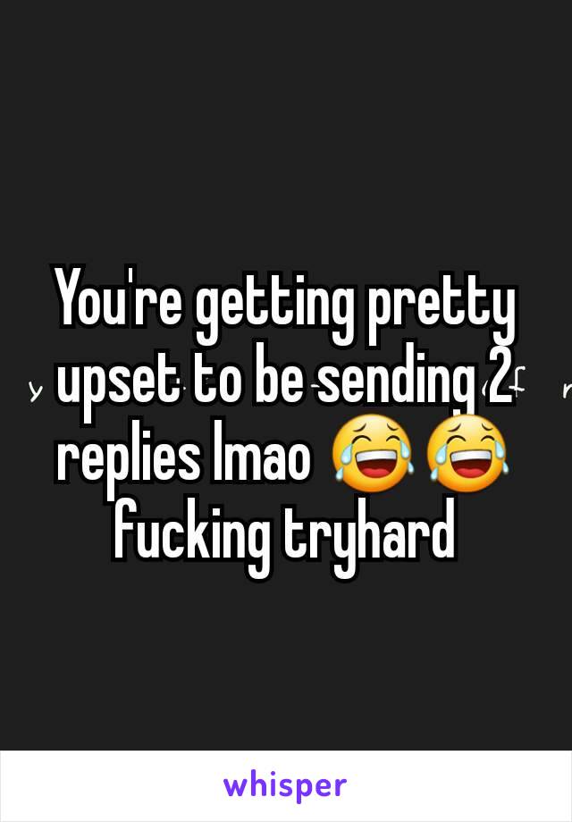 You're getting pretty upset to be sending 2 replies lmao 😂😂 fucking tryhard