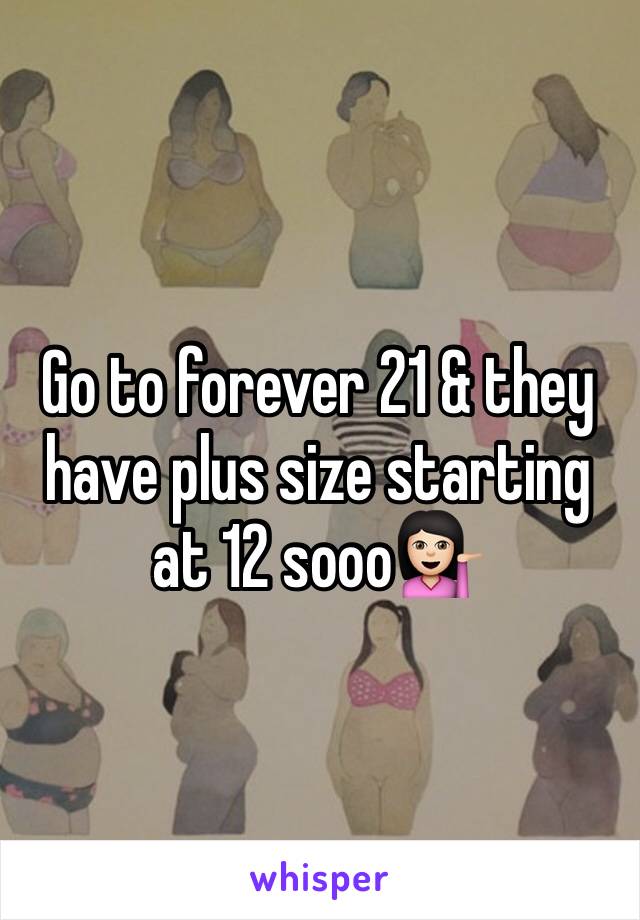 Go to forever 21 & they have plus size starting at 12 sooo💁🏻