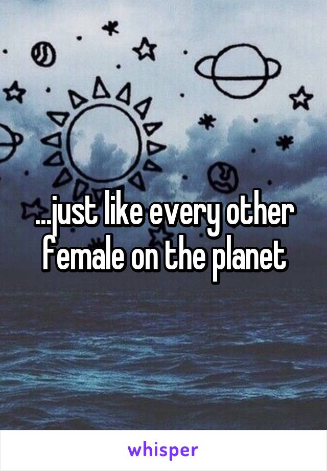 ...just like every other female on the planet