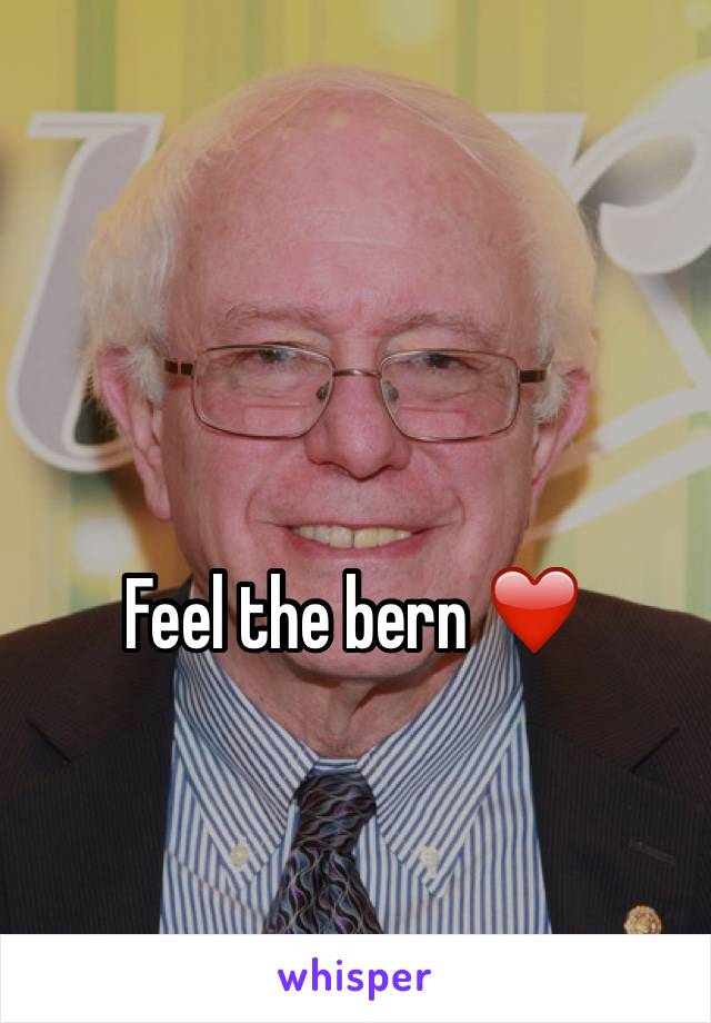 Feel the bern ❤️