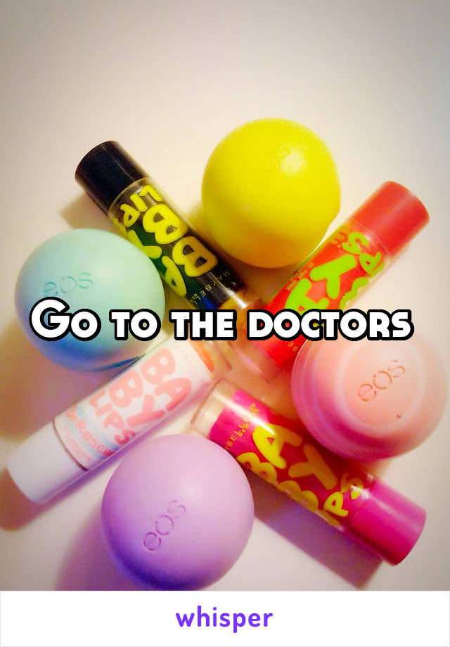 Go to the doctors 