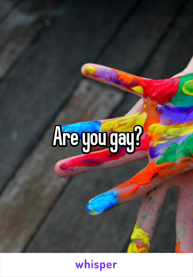 Are you gay?