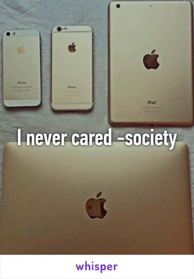 I never cared -society