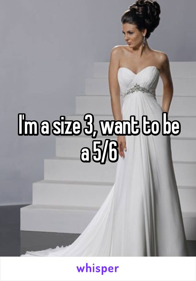 I'm a size 3, want to be a 5/6